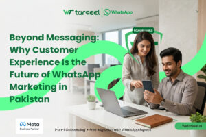 Customer Experience Is the Future of WhatsApp Marketing in Pakistan